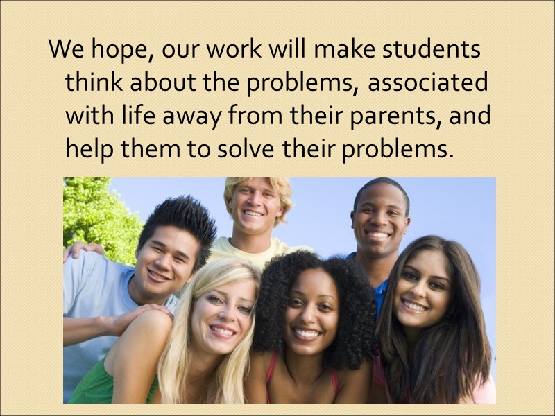 We hope, our work will make students think about the problems, associated with life